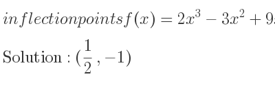 The inflection points of f(x)=2x^3-3x^2+9x-5 are (1/2 ,-1)
